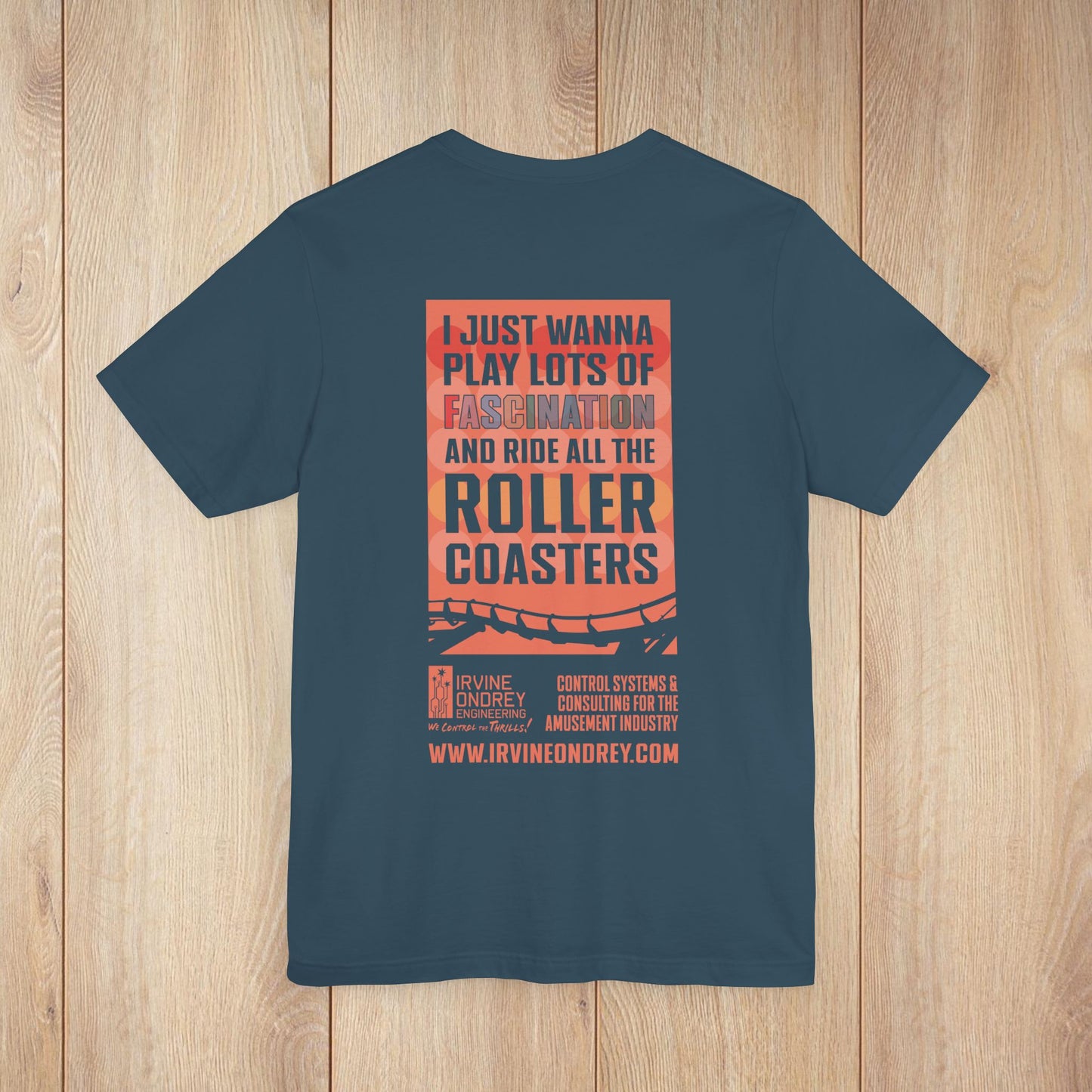 I Just Wanna Play Fascination & Ride Roller Coasters Tee (BACK graphic) • Irvine Ondrey Engineering