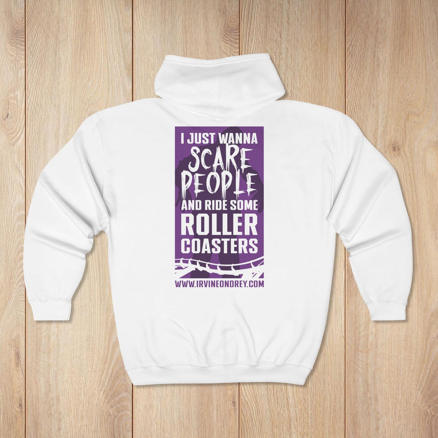 White I Just Wanna Scare People & Ride Roller Coasters Zip Hoodie / Proud to be a Scare Actor • Irvine Ondrey Engineering