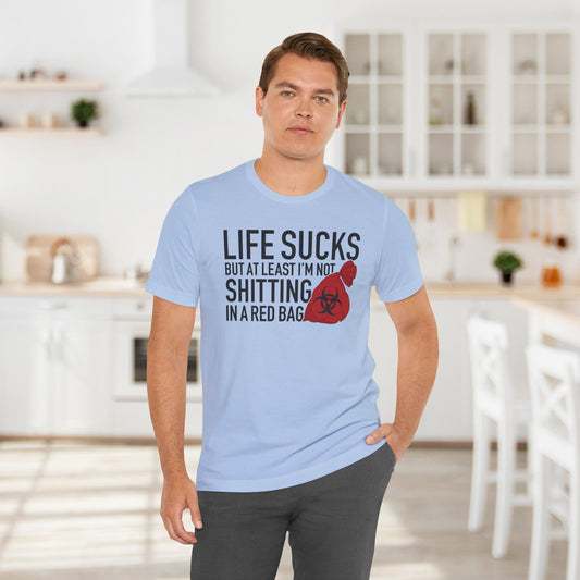 Life Sucks But At Least I’m Not Shitting In A Red Bag Shirt, Cruise Documentary Tee