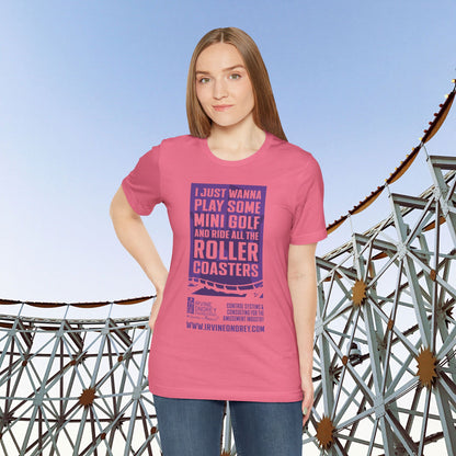I Just Wanna Play Mini Golf & Ride Roller Coasters Tee (FRONT graphic) • Irvine Ondrey Engineering