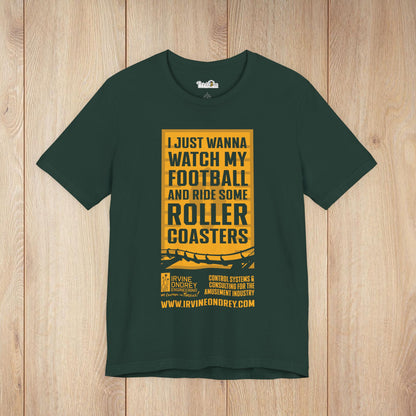 I Just Wanna Watch Football & Ride Roller Coasters Tee (FRONT graphic) • Irvine Ondrey Engineering