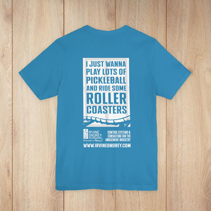 I Just Wanna Play Pickleball & Ride Roller Coasters Tee (BACK graphic) • Irvine Ondrey Engineering