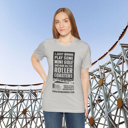 I Just Wanna Play Mini Golf & Ride Roller Coasters Tee (FRONT graphic) • Irvine Ondrey Engineering