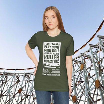 I Just Wanna Play Mini Golf & Ride Roller Coasters Tee (FRONT graphic) • Irvine Ondrey Engineering