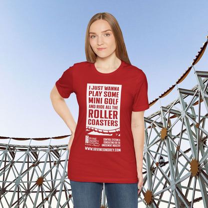 I Just Wanna Play Mini Golf & Ride Roller Coasters Tee (FRONT graphic) • Irvine Ondrey Engineering