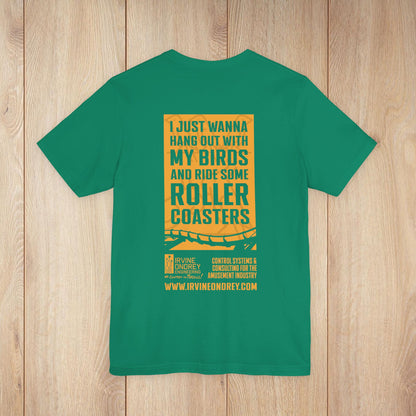 I Just Wanna Hang Out with My Birds & Ride Roller Coasters Tee (BACK graphic) • Irvine Ondrey Engineering