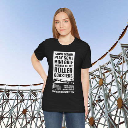 I Just Wanna Play Mini Golf & Ride Roller Coasters Tee (FRONT graphic) • Irvine Ondrey Engineering