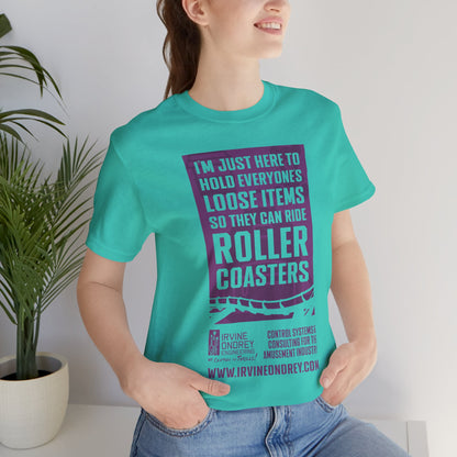 I'm Just Here to Hold My Group's Loose Items So They Can Ride Roller Coasters Tee (FRONT graphic) • Irvine Ondrey Engineering