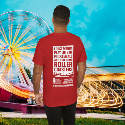 I Just Wanna Play Pickleball & Ride Roller Coasters Tee (BACK graphic) • Irvine Ondrey Engineering