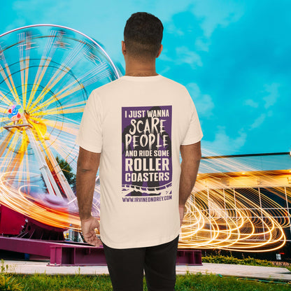 I Just Wanna Scare People & Ride Roller Coasters Tee / Proud Scare Actor (BACK graphic) • Irvine Ondrey Engineering