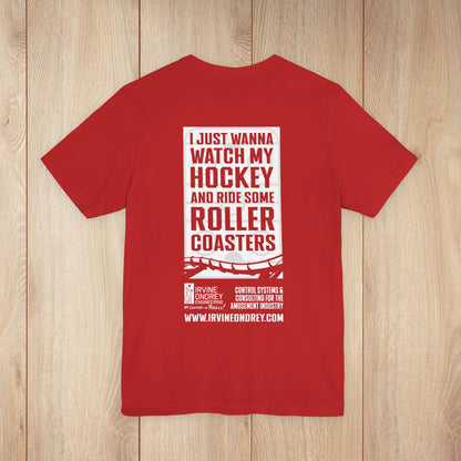 I Just Wanna Watch Hockey & Ride Roller Coasters Tee (BACK graphic) • Irvine Ondrey Engineering