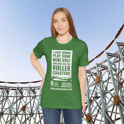 I Just Wanna Play Mini Golf & Ride Roller Coasters Tee (FRONT graphic) • Irvine Ondrey Engineering