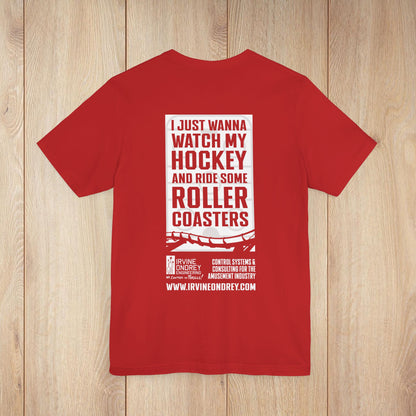 I Just Wanna Watch Hockey & Ride Roller Coasters Tee (BACK graphic) • Irvine Ondrey Engineering