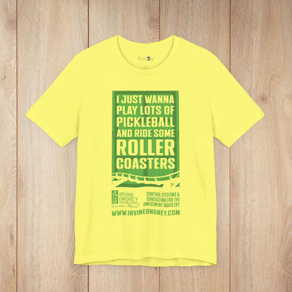 I Just Wanna Play Pickleball & Ride Roller Coasters Tee (FRONT graphic) • Irvine Ondrey Engineering