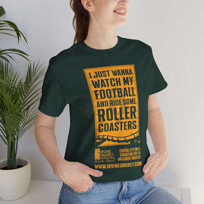 I Just Wanna Watch Football & Ride Roller Coasters Tee (FRONT graphic) • Irvine Ondrey Engineering