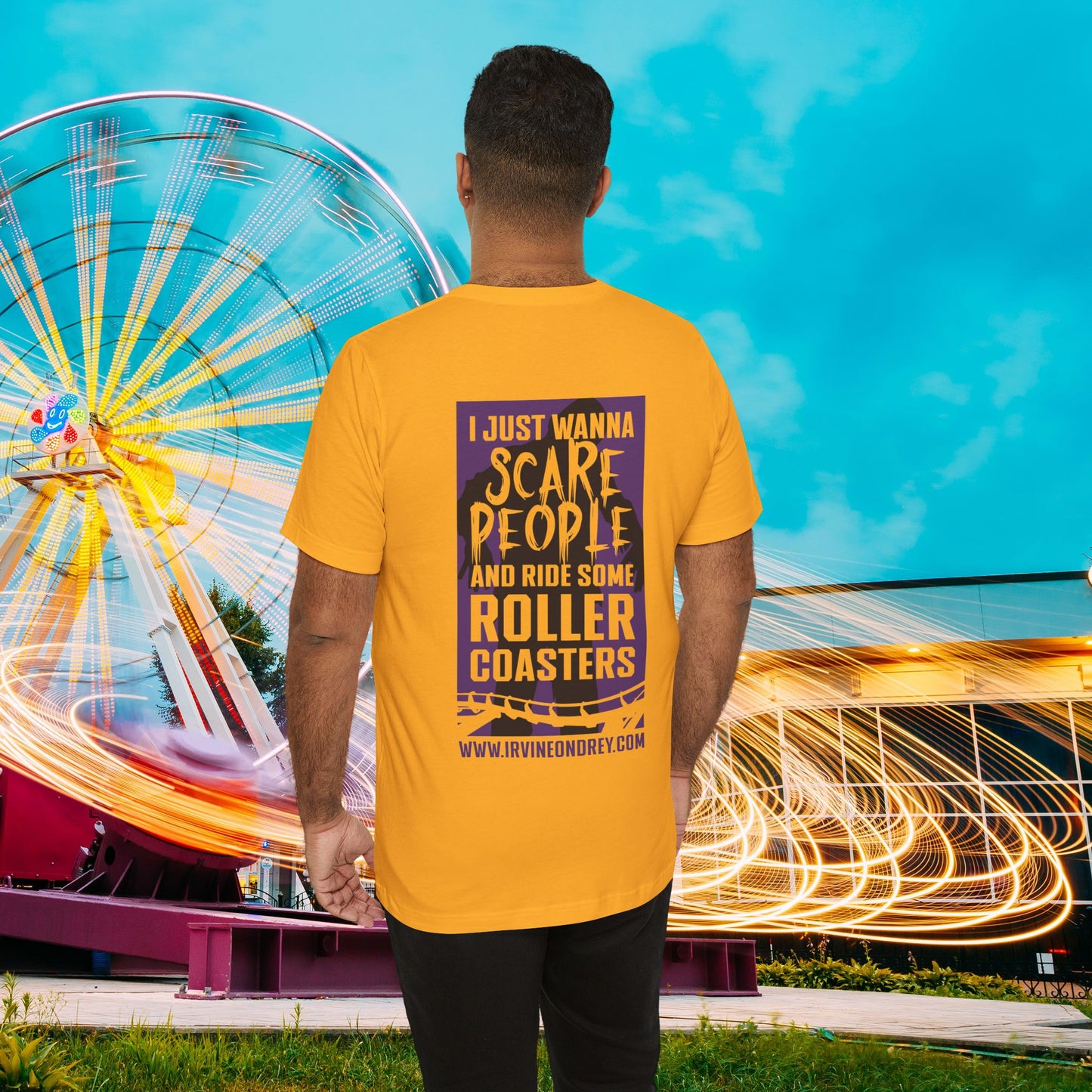 Gold I Just Wanna Scare People & Ride Roller Coasters Tee / Proud Scare Actor (BACK graphic) • Irvine Ondrey Engineering