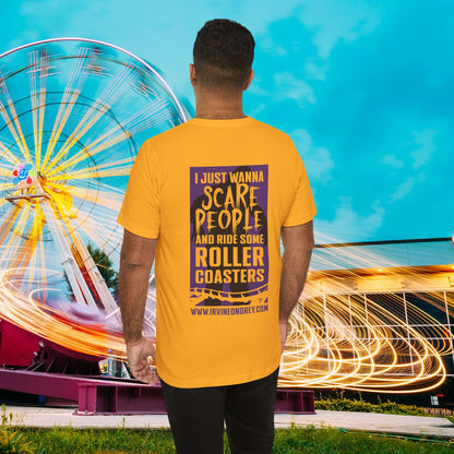 Gold I Just Wanna Scare People & Ride Roller Coasters Tee / Proud Scare Actor (BACK graphic) • Irvine Ondrey Engineering